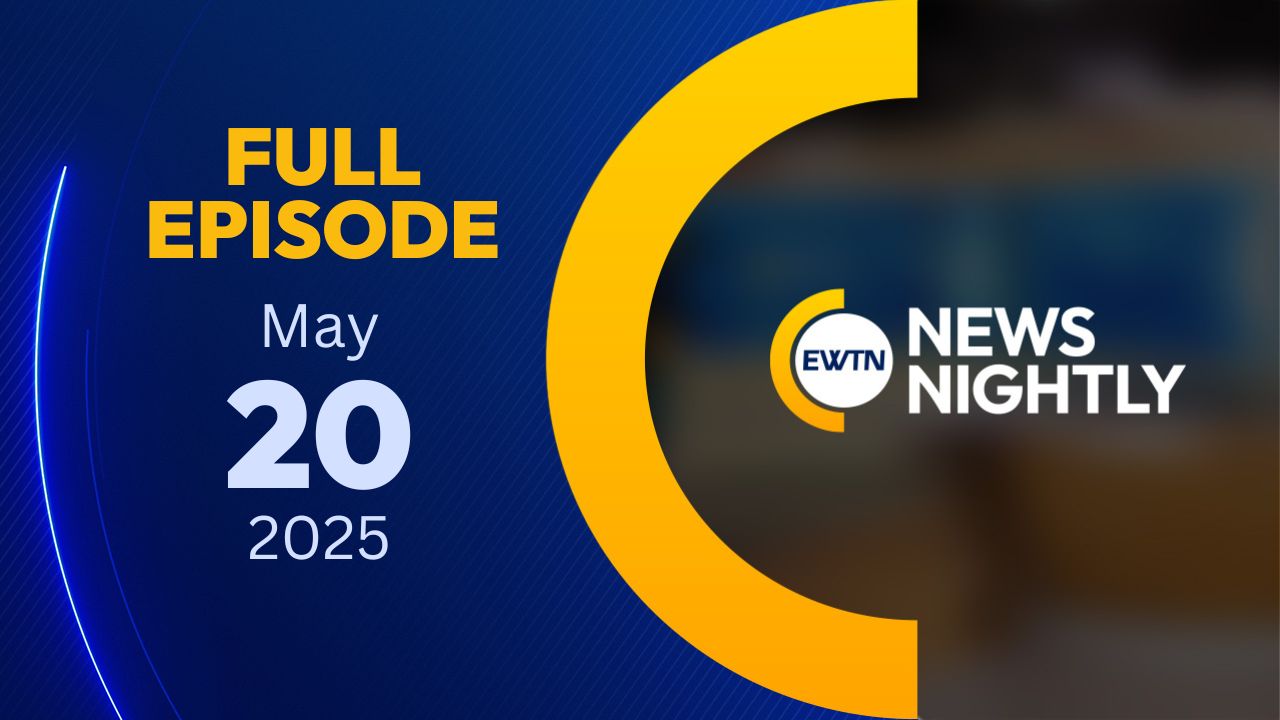  EWTN News Nightly | Tuesday, May 20, 2025