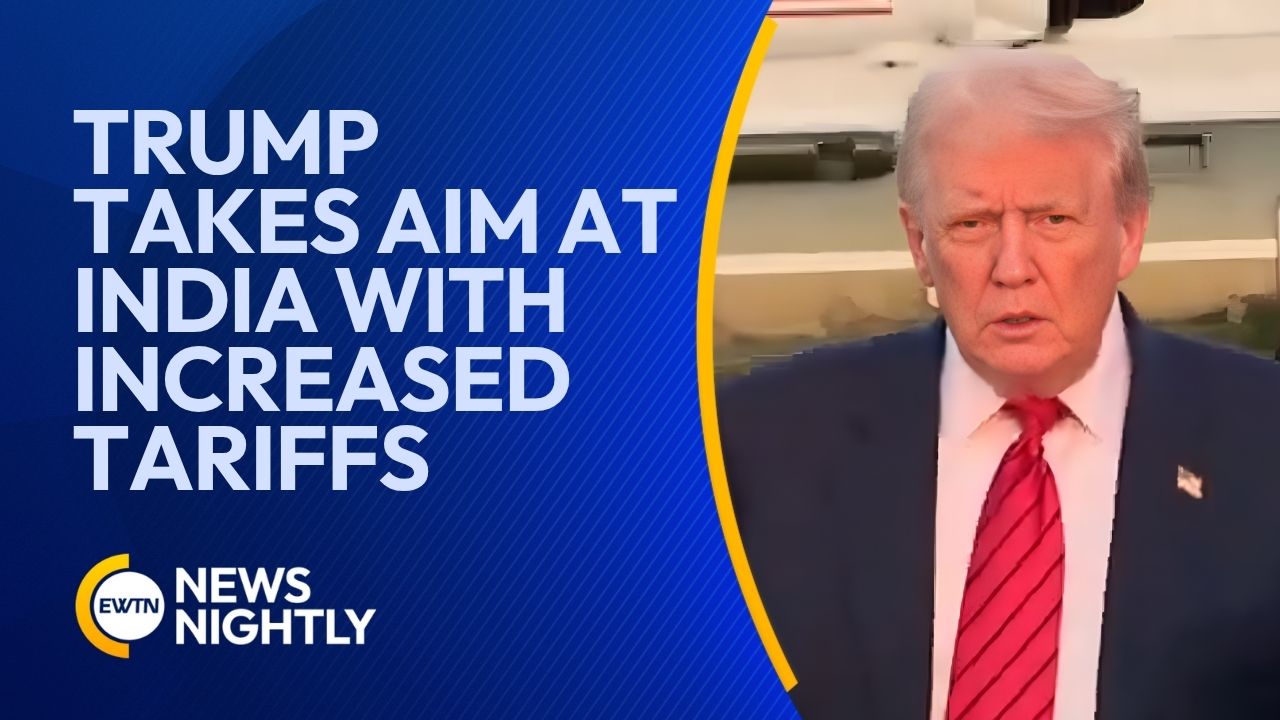 Trump Takes Aim at India with Increased Tariffs Over ‘Russian Oil’ Purchases | EWTN News Nightly