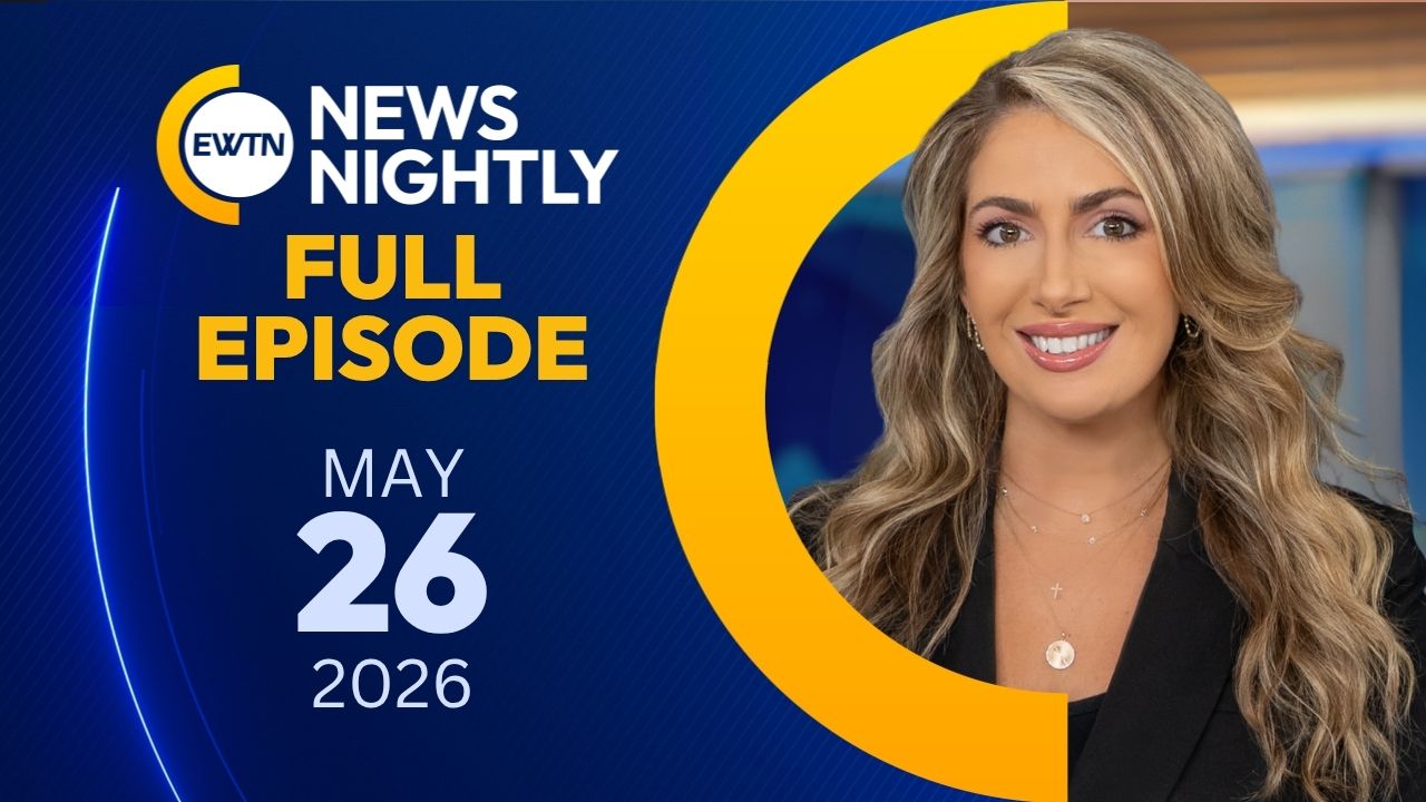  EWTN News Nightly | Tuesday, May 26, 2026