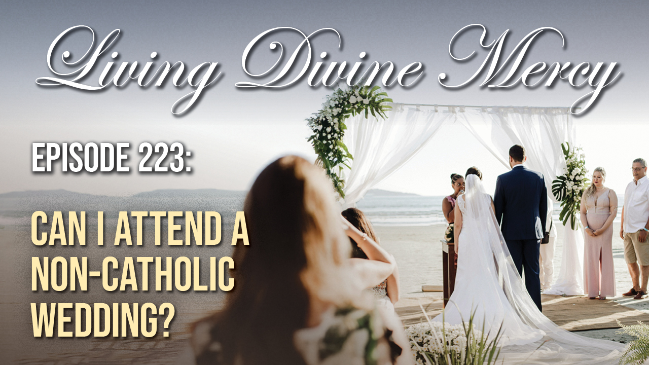 Living Divine Mercy Fr. Chris Explains Can I Attend a Non-Catholic Wedding