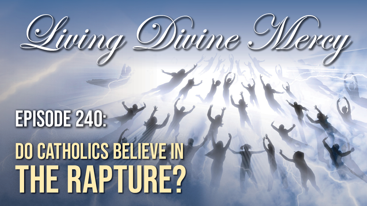 Living Divine Mercy Fr. Chris Explains Do Catholics Believe in the Rapture?